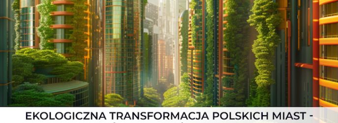 Ekologiczna transformacja polskich miast - odpowiedź na zagrożenia klimatyczne i oczekiwania społeczne